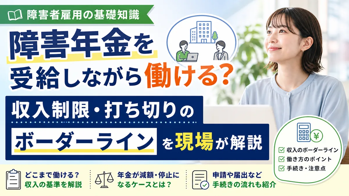 障害年金を受給しながら働ける？収入制限・打ち切りのボーダーラインを現場が解説