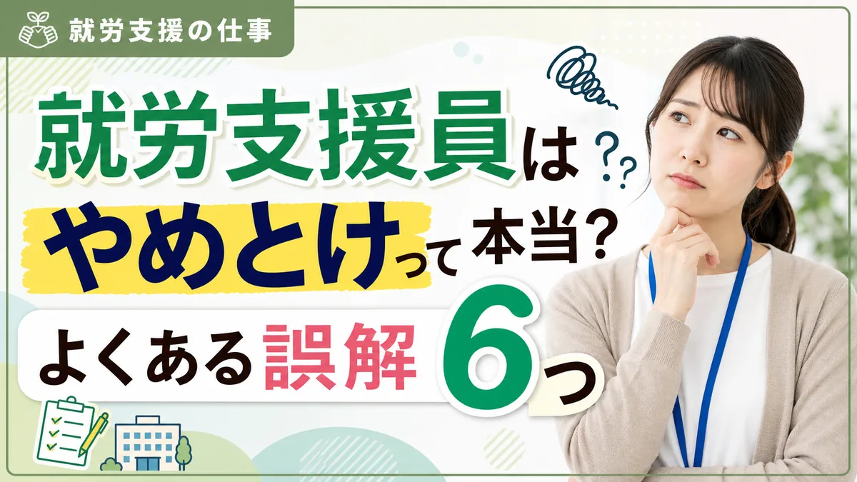 就労支援員はやめとけって本当？よくある誤解6つ